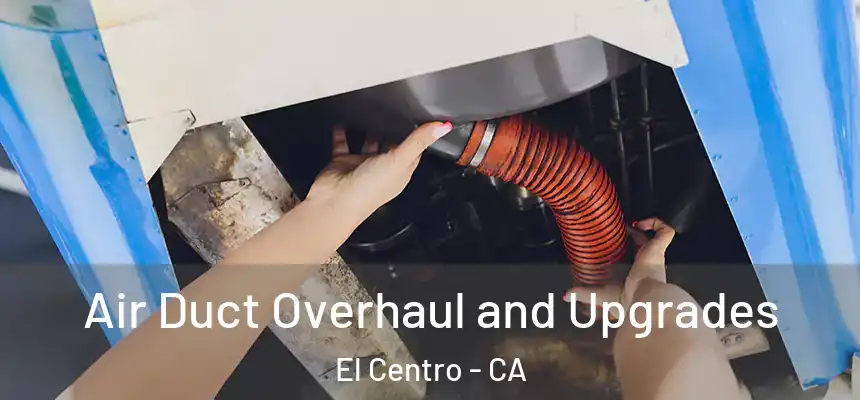  Air Duct Overhaul and Upgrades El Centro - CA