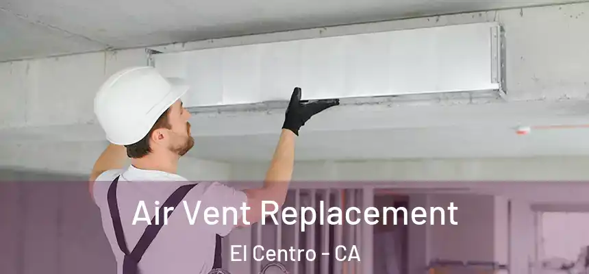 Air Vent Replacement El Centro - CA