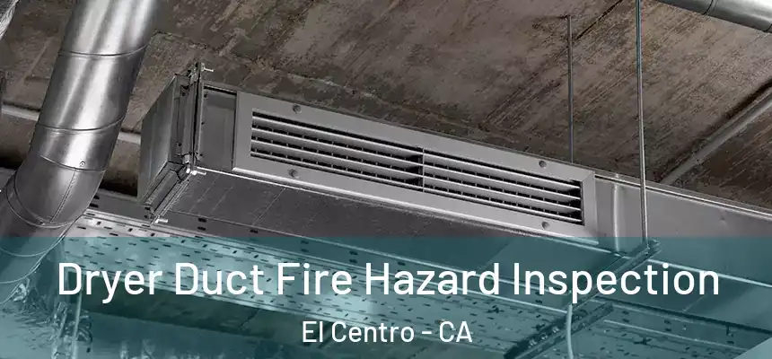  Dryer Duct Fire Hazard Inspection El Centro - CA