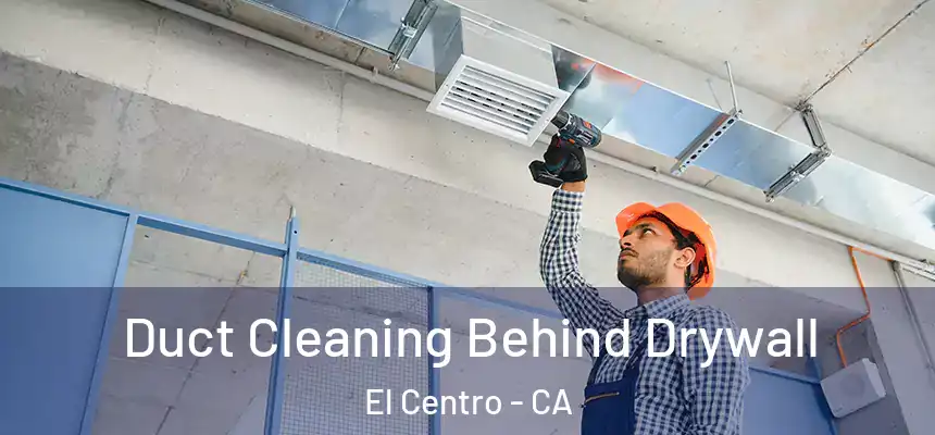 Duct Cleaning Behind Drywall El Centro - CA