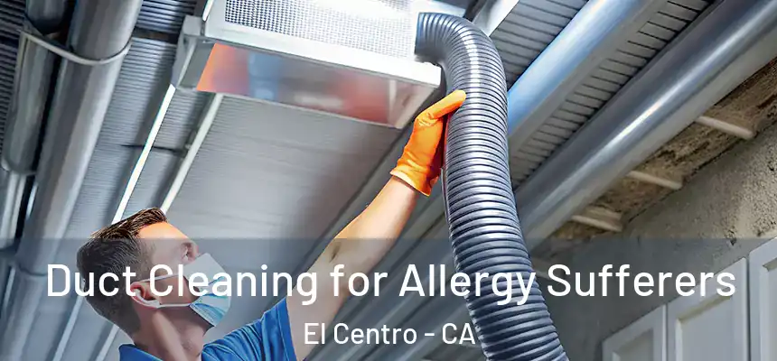  Duct Cleaning for Allergy Sufferers El Centro - CA