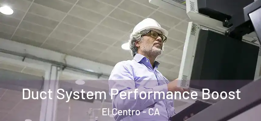  Duct System Performance Boost El Centro - CA