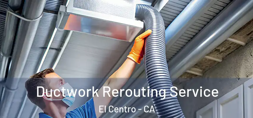 Ductwork Rerouting Service El Centro - CA