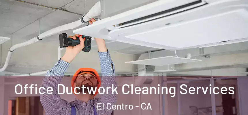 Office Ductwork Cleaning Services El Centro - CA
