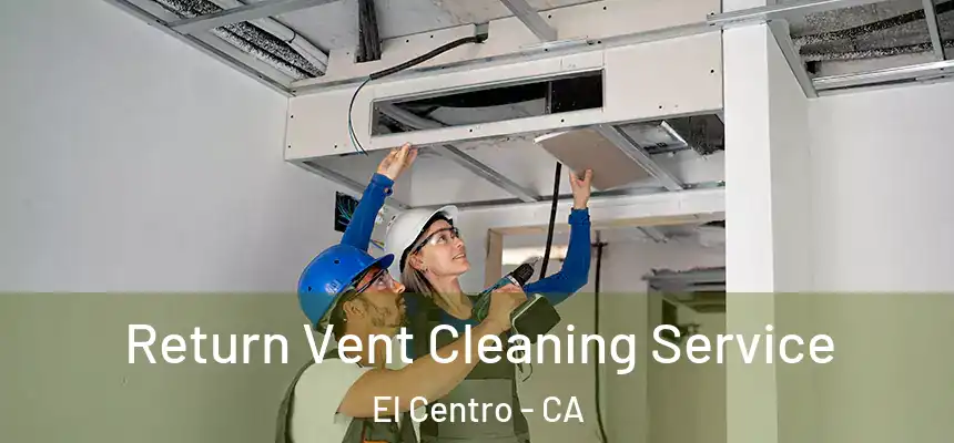  Return Vent Cleaning Service El Centro - CA