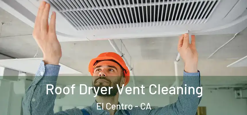  Roof Dryer Vent Cleaning El Centro - CA