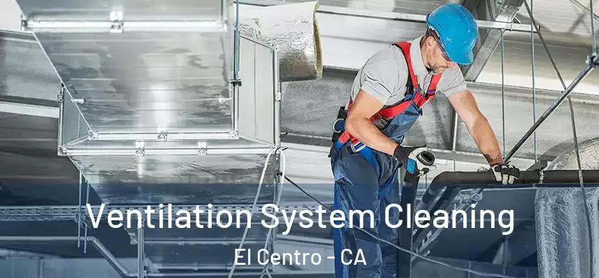  Ventilation System Cleaning El Centro - CA